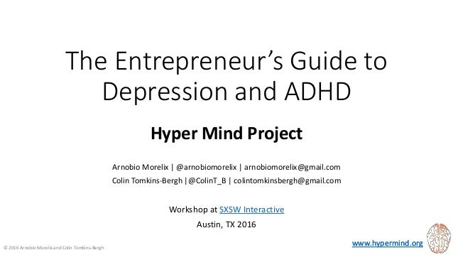 www.hypermind.orgwww.hypermind.org
The Entrepreneur’s Guide to
Depression and ADHD
Hyper Mind Project
Arnobio Morelix | @a...