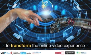 2
to transform the online video experience
 