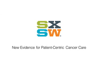 1
New Evidence for Patient-Centric Cancer Care
 