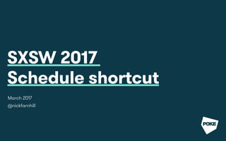 SXSW 2017
Schedule shortcut
March 2017
@nickfarnhill
 