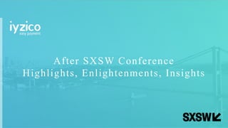 After SXSW Conference
Highlights, Enlightenments, Insights
 