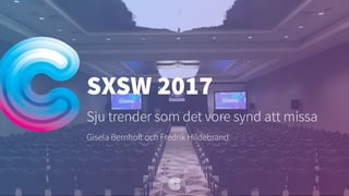 Gisela Bernhoft och Fredrik Hildebrand
SXSW 2017
Sju trender som det vore synd att missa
 