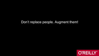 Don’t replace people. Augment them!
 