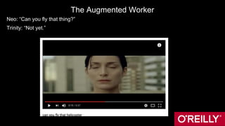 The Augmented Worker
Neo: “Can you fly that thing?”
Trinity: “Not yet.”
 