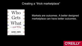 Creating a “thick marketplace”
Markets are outcomes. A better designed
marketplace can have better outcomes.
 