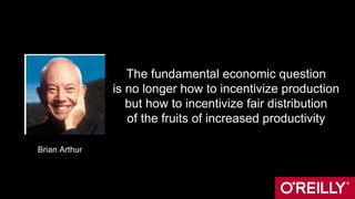 The fundamental economic question
is no longer how to incentivize production
but how to incentivize fair distribution
of the fruits of increased productivity
Brian Arthur
 