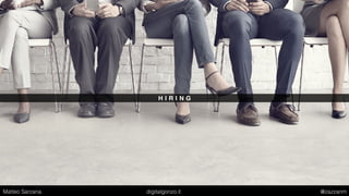 H I R I N G
Matteo Sarzana digitalgonzo.it @zazzanm
 