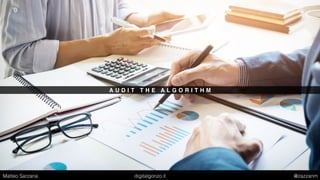 A U D I T T H E A L G O R I T H M
Matteo Sarzana digitalgonzo.it @zazzanm
 