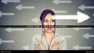 ( A S K F O R A S E C O N D O P I N I O N )
Matteo Sarzana digitalgonzo.it @zazzanm
 