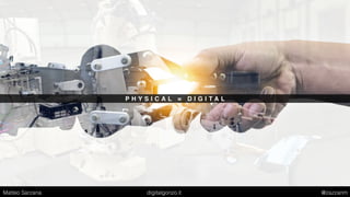 P H Y S I C A L = D I G I T A L
Matteo Sarzana digitalgonzo.it @zazzanm
 
