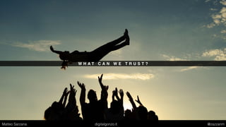 W H A T C A N W E T R U S T ?
Matteo Sarzana digitalgonzo.it @zazzanm
 