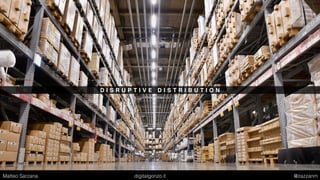 D I S R U P T I V E D I S T R I B U T I O N
Matteo Sarzana digitalgonzo.it @zazzanm
 