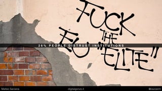2 6 % P E O P L E D I S T R U S T I N S T I T U T I O N S
Matteo Sarzana digitalgonzo.it @zazzanm
 