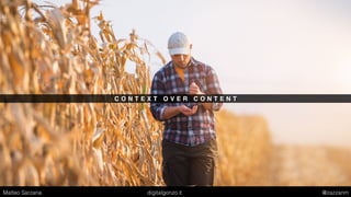C O N T E X T O V E R C O N T E N T
Matteo Sarzana digitalgonzo.it @zazzanm
 