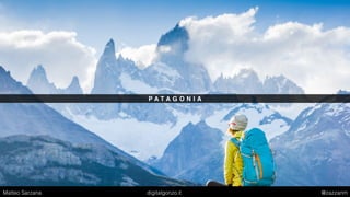 P A T A G O N I A
Matteo Sarzana digitalgonzo.it @zazzanm
 