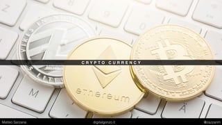 C R Y P T O C U R R E N C Y
Matteo Sarzana digitalgonzo.it @zazzanm
 