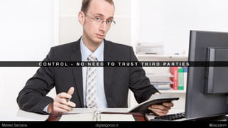 C O N T R O L - N O N E E D T O T R U S T T H I R D P A R T I E S
Matteo Sarzana digitalgonzo.it @zazzanm
 