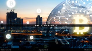 T H E B L O C K C H A I N
Matteo Sarzana digitalgonzo.it @zazzanm
 