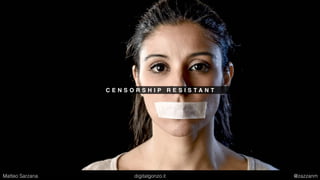 C E N S O R S H I P R E S I S T A N T
Matteo Sarzana digitalgonzo.it @zazzanm
 