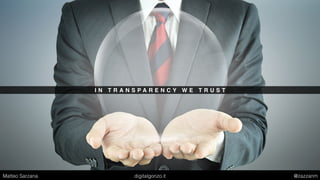 I N T R A N S P A R E N C Y W E T R U S T
Matteo Sarzana digitalgonzo.it @zazzanm
 