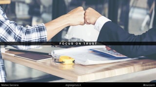 F O C U S O N T R U S T
Matteo Sarzana digitalgonzo.it @zazzanm
 