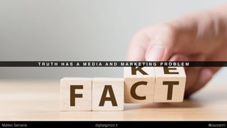 T R U T H H A S A M E D I A A N D M A R K E T I N G P R O B L E M
Matteo Sarzana digitalgonzo.it @zazzanm
 