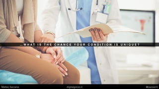 … W H A T I S T H E C H A N C E Y O U R C O N D I T I O N I S U N I Q U E ?
Matteo Sarzana digitalgonzo.it @zazzanm
 