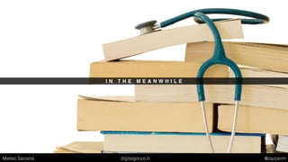 I N T H E M E A N W H I L E
Matteo Sarzana digitalgonzo.it @zazzanm
 