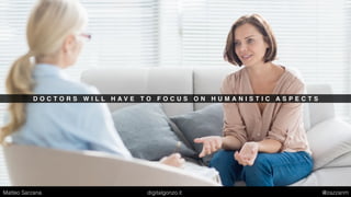 D O C T O R S W I L L H A V E T O F O C U S O N H U M A N I S T I C A S P E C T S
Matteo Sarzana digitalgonzo.it @zazzanm
 