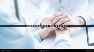U N D E R S T A N D I N G T H E C O N T E X T
Matteo Sarzana digitalgonzo.it @zazzanm
 