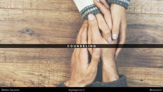 C O U N S E L I N G
Matteo Sarzana digitalgonzo.it @zazzanm
 
