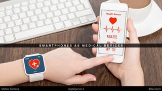 S M A R T P H O N E S A S M E D I C A L D E V I C E S
Matteo Sarzana digitalgonzo.it @zazzanm
 
