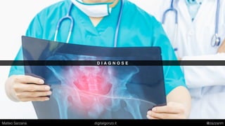 D I A G N O S E
Matteo Sarzana digitalgonzo.it @zazzanm
 