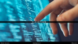 A L G O R I T H M S
Matteo Sarzana digitalgonzo.it @zazzanm
 
