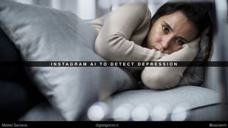 I N S T A G R A M A I T O D E T E C T D E P R E S S I O N
Matteo Sarzana digitalgonzo.it @zazzanm
 