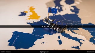 P R I V A C Y
Matteo Sarzana digitalgonzo.it @zazzanm
 