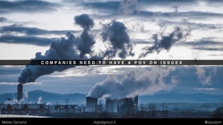 C O M P A N I E S N E E D T O H A V E A P O V O N I S S U E S
Matteo Sarzana digitalgonzo.it @zazzanm
 