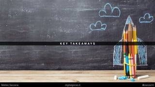 K E Y T A K E A W A Y S
Matteo Sarzana digitalgonzo.it @zazzanm
 