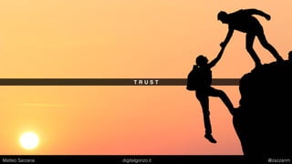 T R U S T
Matteo Sarzana digitalgonzo.it @zazzanm
 