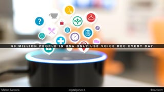 6 0 M I L L I O N P E O P L E I N U S A O N L Y U S E V O I C E R E C E V E R Y D A Y
Matteo Sarzana digitalgonzo.it @zazzanm
 