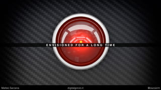 E N V I S I O N E D F O R A L O N G T I M E
Matteo Sarzana digitalgonzo.it @zazzanm
 