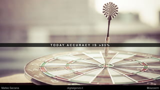 T O D A Y A C C U R A C Y I S > 9 5 %
Matteo Sarzana digitalgonzo.it @zazzanm
 