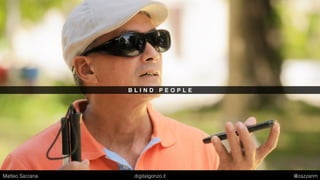 B L I N D P E O P L E
Matteo Sarzana digitalgonzo.it @zazzanm
 