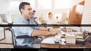 D I S A B I L I T Y
Matteo Sarzana digitalgonzo.it @zazzanm
 