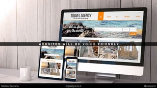 W E B S I T E S W I L L B E V O I C E F R I E N D L Y
Matteo Sarzana digitalgonzo.it @zazzanm
 