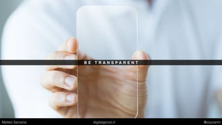 B E T R A N S P A R E N T
Matteo Sarzana digitalgonzo.it @zazzanm
 
