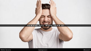 H U M A N S F A I L M O R E T H A N A I
Matteo Sarzana digitalgonzo.it @zazzanm
 