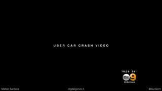 U B E R C A R C R A S H V I D E O
Matteo Sarzana digitalgonzo.it @zazzanm
 