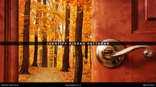 I D E N T I F Y H I D D E N P A T T E R N S
Matteo Sarzana digitalgonzo.it @zazzanm
 