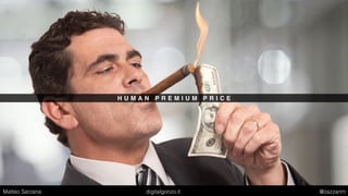 H U M A N P R E M I U M P R I C E
Matteo Sarzana digitalgonzo.it @zazzanm
 